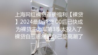 上海网红裸贷重磅福利【裸贷】2024最新裸贷 00后已快成为裸贷主力军第3季太投入了裸贷自慰居然把自己整高潮了